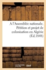 Image for A l&#39;Assemblee Nationale. Petition Et Projet de Colonisation En Algerie, Par Associations Temporaires
