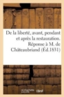 Image for de la Liberte, Avant, Pendant Et Apres La Restauration. Reponse A M. de Chateaubriand