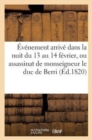 Image for Evenement Arrive Dans La Nuit Du 13 Au 14 Fevrier, Ou Assassinat de S. A. R. Monseigneur Le Duc