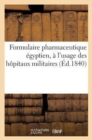 Image for Formulaire Pharmaceutique Egyptien, A l&#39;Usage Des Hopitaux Militaires Des Etablissements : , Des Corps Et de la Marine