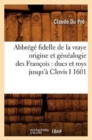 Image for Abbr?g? Fidelle de la Vraye Origine Et G?n?alogie Des Fran?ois: Ducs Et Roys Jusqu&#39;? Clovis I 1601