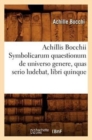 Image for Achillis Bocchii Symbolicarum Quaestionum de Universo Genere, Quas Serio Ludebat, Libri Quinque