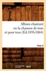 Image for Album chantant ou la chanson de tous et pour tous. Tome 4 (Ed.1858-1864)