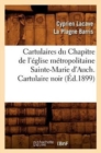Image for Cartulaires Du Chapitre de l&#39;Eglise Metropolitaine Sainte-Marie d&#39;Auch. Cartulaire Noir (Ed.1899)