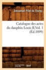 Image for Catalogue Des Actes Du Dauphin Louis II, Vol. 1 (Ed.1899)