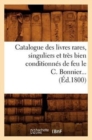 Image for Catalogue Des Livres Rares, Singuliers Et Tres Bien Conditionnes de Feu Le C. Bonnier (Ed.1800)