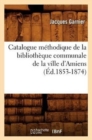 Image for Catalogue M?thodique de la Biblioth?que Communale de la Ville d&#39;Amiens (?d.1853-1874)