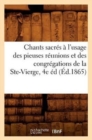Image for Chants Sacres A l&#39;Usage Des Pieuses Reunions Et Des Congregations de la Ste-Vierge, 4e Ed (Ed.1865)