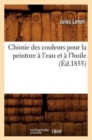 Image for Chimie Des Couleurs Pour La Peinture ? l&#39;Eau Et ? l&#39;Huile (?d.1855)