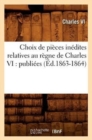 Image for Choix de Pi?ces In?dites Relatives Au R?gne de Charles VI: Publi?es (?d.1863-1864)