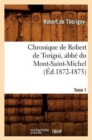 Image for Chronique de Robert de Torigni, Abb? Du Mont-Saint-Michel Tome 1 (?d.1872-1873)
