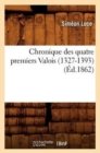 Image for Chronique Des Quatre Premiers Valois (1327-1393) (Ed.1862)