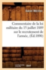 Image for Commentaire de la Loi Militaire Du 15 Juillet 1889 Sur Le Recrutement de l&#39;Armee, (Ed.1890)