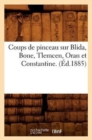 Image for Coups de Pinceau Sur Blida, Bone, Tlemcen, Oran Et Constantine. (Ed.1885)