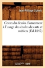 Image for Cours Du Dessin d&#39;Ornement A l&#39;Usage Des Ecoles Des Arts Et Metiers (Ed.1842)