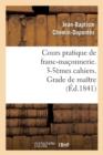 Image for Cours Pratique de Franc-Ma?onnerie. 3-5?mes Cahiers. Grade de Ma?tre (?d.1841)