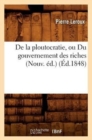 Image for de la Ploutocratie, Ou Du Gouvernement Des Riches (Nouv. ?d.) (?d.1848)