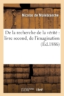 Image for de la Recherche de la V?rit? Livre Second, de l&#39;Imagination (?d.1886)