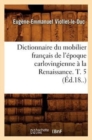Image for Dictionnaire Du Mobilier Fran?ais de l&#39;?poque Carlovingienne ? La Renaissance. T. 5 (?d.18..)