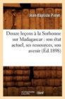Image for Douze Le?ons ? La Sorbonne Sur Madagascar: Son ?tat Actuel, Ses Ressources, Son Avenir (?d.1898)