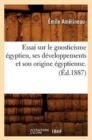 Image for Essai Sur Le Gnosticisme ?gyptien, Ses D?veloppements Et Son Origine ?gyptienne. (?d.1887)