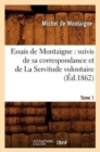 Image for Essais de Montaigne : suivis de sa correspondance. et de La Servitude volontaire. Tome 1 (?d.1862)