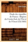 Image for ?tude Des Vignobles de France: R?gions Du Centre-Sud, de l&#39;Est Et de l&#39;Ouest (?d.1868)