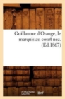 Image for Guillaume d&#39;Orange, Le Marquis Au Court Nez. (Ed.1867)