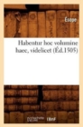 Image for Habentur Hoc Volumine Haec, Videlicet (?d.1505)