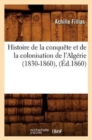 Image for Histoire de la Conqu?te Et de la Colonisation de l&#39;Alg?rie (1830-1860), (?d.1860)