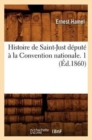 Image for Histoire de Saint-Just D?put? ? La Convention Nationale. 1 (?d.1860)