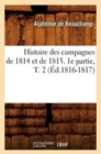 Image for Histoire Des Campagnes de 1814 Et de 1815. 1e Partie, T. 2 (?d.1816-1817)