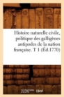Image for Histoire Naturelle Civile, Politique Des Galligenes Antipodes de la Nation Francaise. T 1 (Ed.1770)
