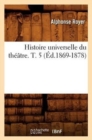 Image for Histoire Universelle Du Th??tre. T. 5 (?d.1869-1878)