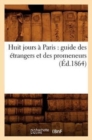 Image for Huit Jours A Paris: Guide Des Etrangers Et Des Promeneurs (Ed.1864)