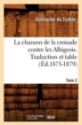 Image for La Chanson de la Croisade Contre Les Albigeois. Tome 2, Traduction Et Table (?d.1875-1879)