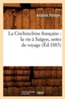Image for La Cochinchine Francaise: La Vie A Saigon, Notes de Voyage (Ed.1883)