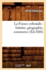 Image for La France Coloniale: Histoire, Geographie, Commerce (Ed.1888)