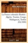 Image for La France Coloniale Illustr?e: Alg?rie, Tunisie, Congo, Madagascar, Tonkin (?d.1888)