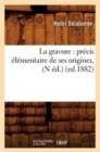 Image for La Gravure: Pr?cis ?l?mentaire de Ses Origines, (N ?d.) (Ed.1882)