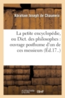Image for La Petite Encyclopedie, Ou Dict. Des Philosophes: Ouvrage Posthume d&#39;Un de Ces Messieurs (Ed.17..)
