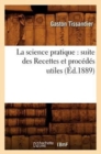Image for La Science Pratique: Suite Des Recettes Et Proc?d?s Utiles (?d.1889)