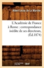 Image for L&#39;Academie de France A Rome: Correspondance Inedite de Ses Directeurs, (Ed.1874)