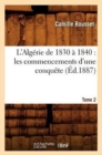 Image for L&#39;Alg?rie de 1830 ? 1840: Les Commencements d&#39;Une Conqu?te. Tome 2 (?d.1887)