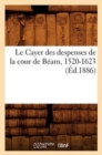 Image for Le Cayer Des Despenses de la Cour de Bearn, 1520-1623 (Ed.1886)