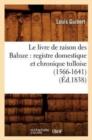 Image for Le Livre de Raison Des Baluze: Registre Domestique Et Chronique Tulloise (1566-1641) (Ed.1838)