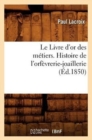 Image for Le Livre d&#39;Or Des M?tiers., Histoire de l&#39;Orf?vrerie-Joaillerie (?d.1850)