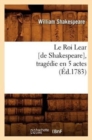 Image for Le Roi Lear [De Shakespeare], Trag?die En 5 Actes, (?d.1783)