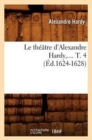 Image for Le Th??tre d&#39;Alexandre Hardy. Tome 4 (?d.1624-1628)