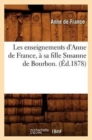 Image for Les Enseignements d&#39;Anne de France, A Sa Fille Susanne de Bourbon. (Ed.1878)